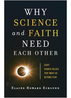 Why Science and Faith Need Each Other - Eight Shared Values That Move Us beyond Fear 
