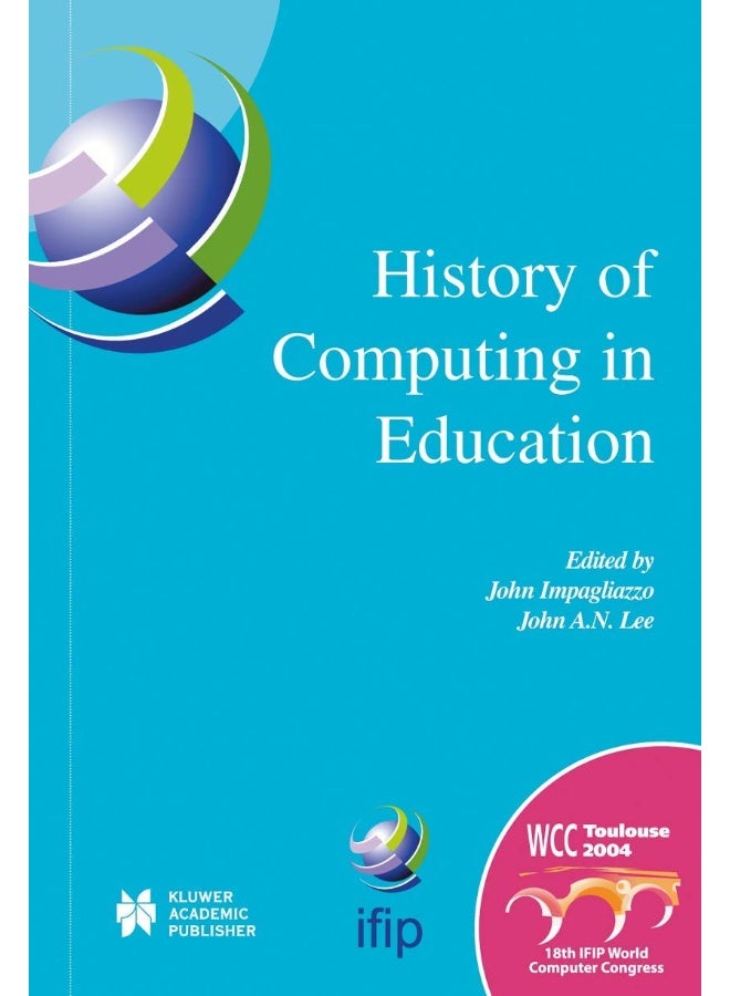 History of Computing in Education: IFIP 18th World Computer Congress, TC3 / TC9 1st Conference on the History of Computing in Education 22-27 August 2004 Toulouse, France