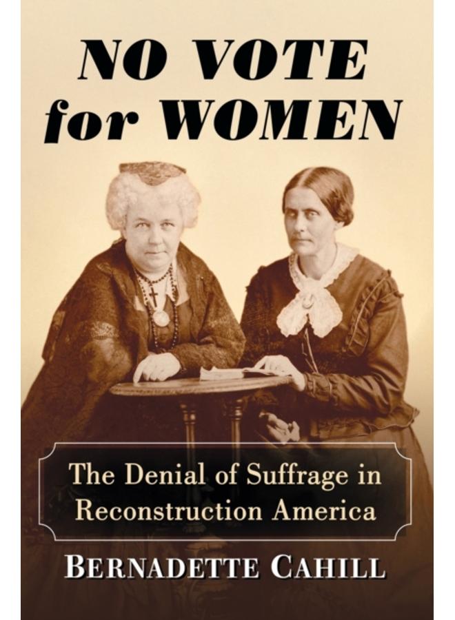 No Vote for Women : The Denial of Suffrage in Reconstruction America 