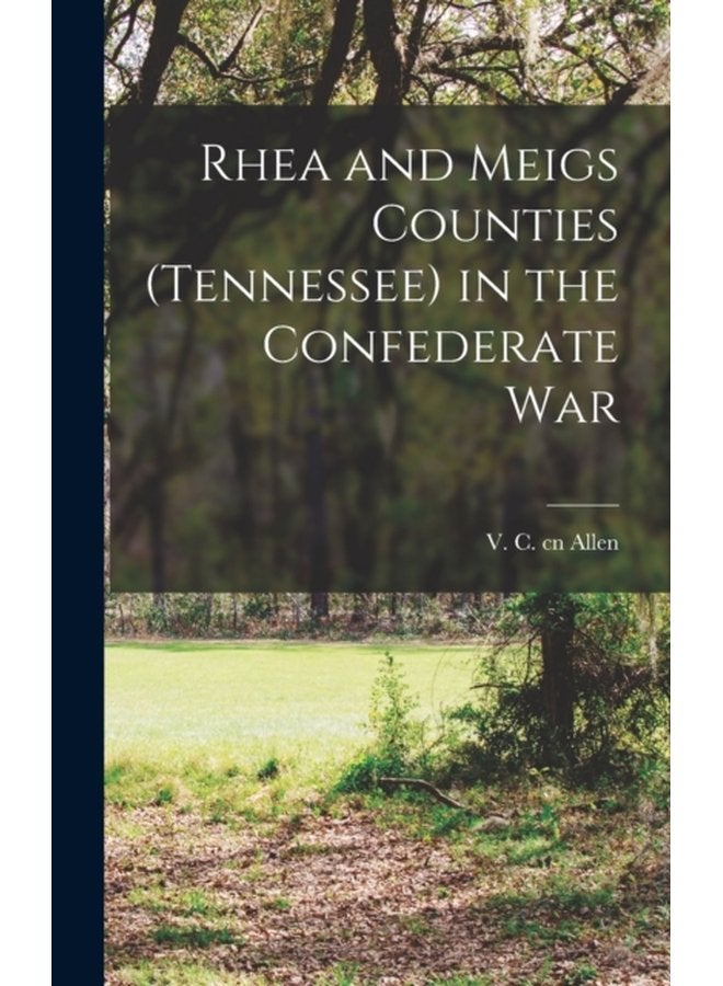 Rhea and Meigs Counties Tennessee in the Confederate War - Hardback