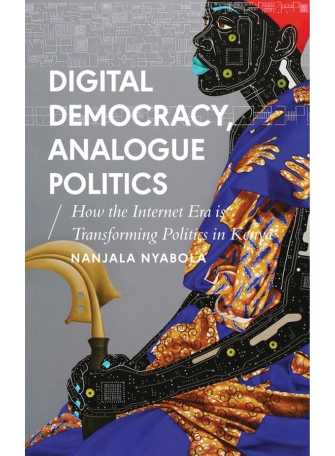 Digital Democracy Analogue Politics How the Internet Era is Transforming Politics in Kenya - Paperback