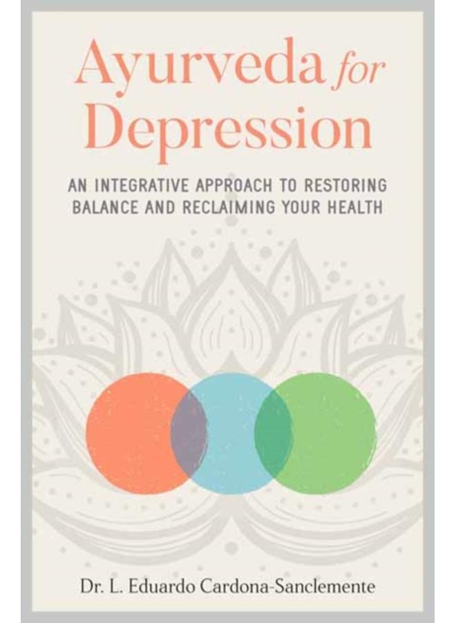 Ayurveda for Depression : An Integrative Approach to Restoring Balance and Reclaiming Your Health 