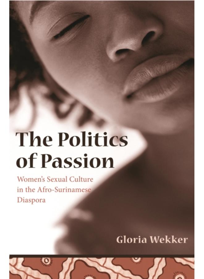 The Politics of Passion : Women's Sexual Culture in the Afro-Surinamese Diaspora 