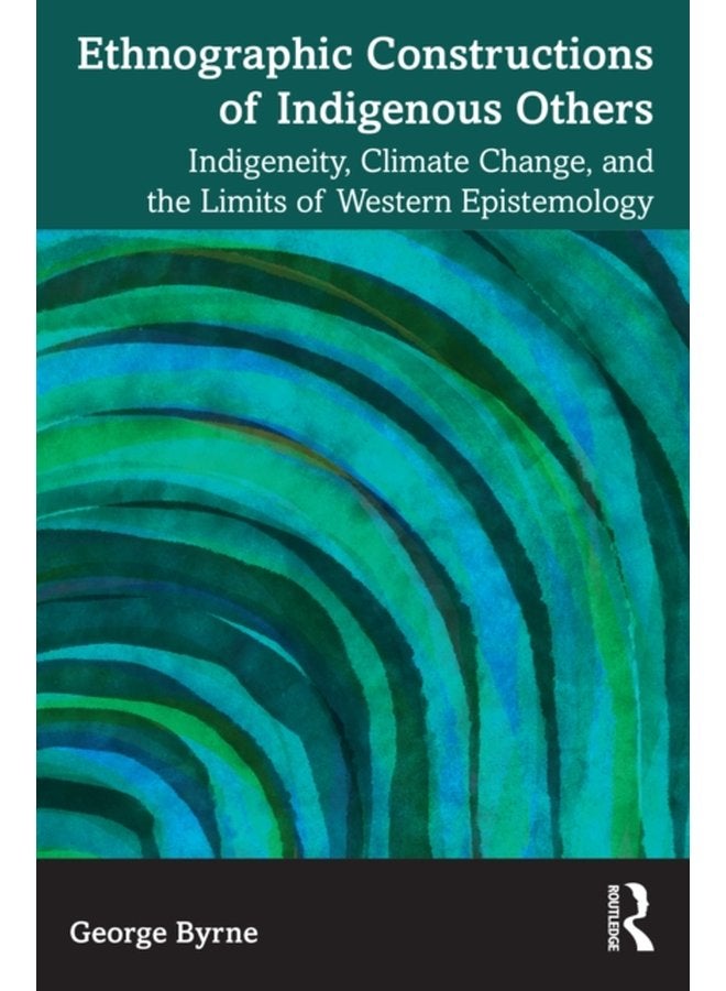 Ethnographic Constructions of Indigenous Others Indigeneity Climate Change and the Limits of Western Epistemology - Paperback