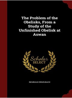 The Problem of the Obelisks, from a Study of the Unfinished Obelisk at Aswan