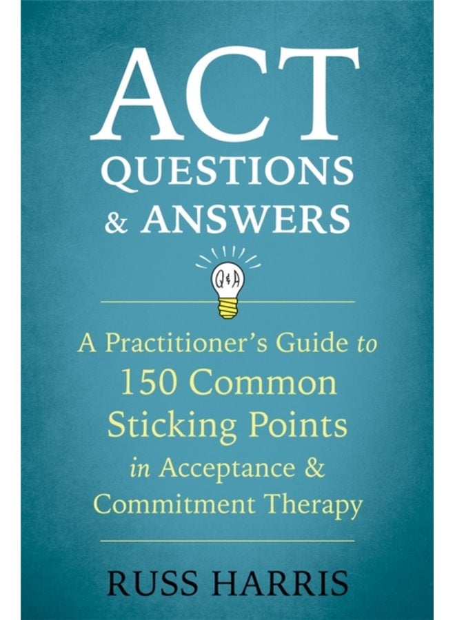 ACT Questions and Answers A Practitioner s Guide to 50 Common Sticking Points in Acceptance and Commitment Therapy - Paperback