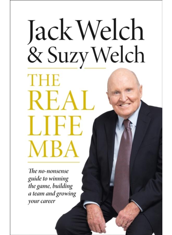 The Real-Life MBA : The No-Nonsense Guide to Winning the Game, Building a Team and Growing Your Career 