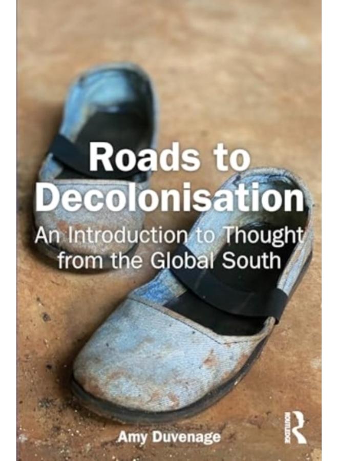 Roads to Decolonisation : An Introduction to Thought from the Global South 