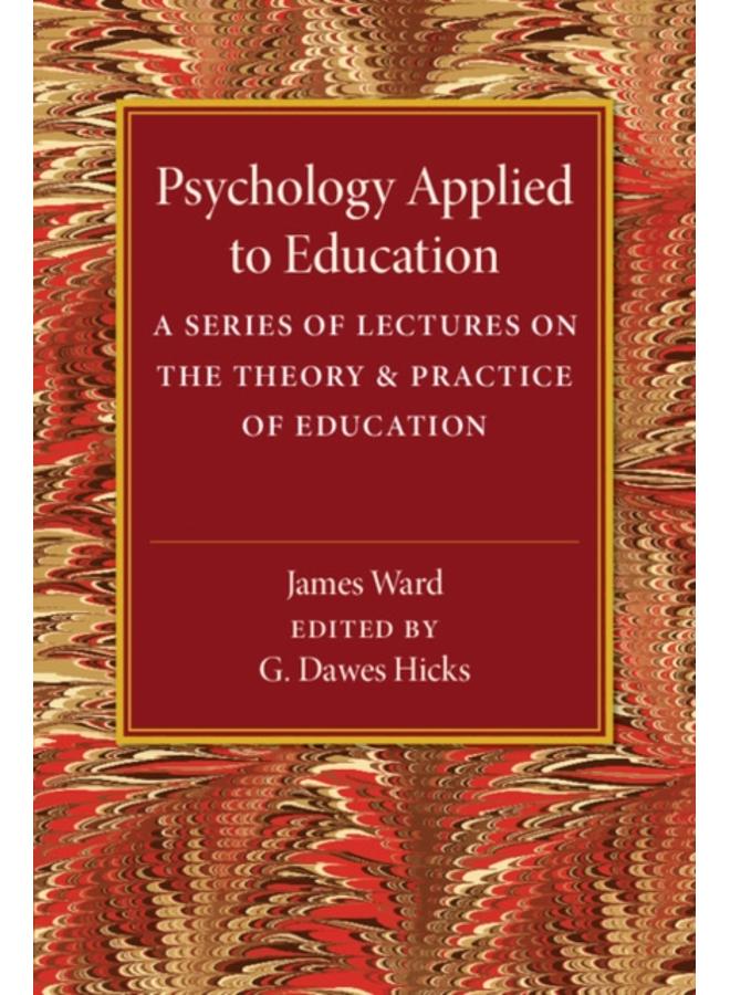 Psychology Applied to Education : A Series of Lectures on the Theory and Practice of Education 