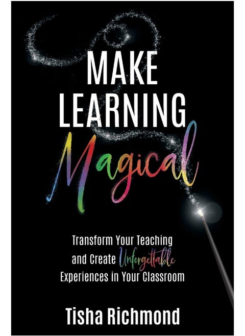 Make Learning Magical: Transform Your Teaching and Create Unforgettable Experiences in Your Classroom