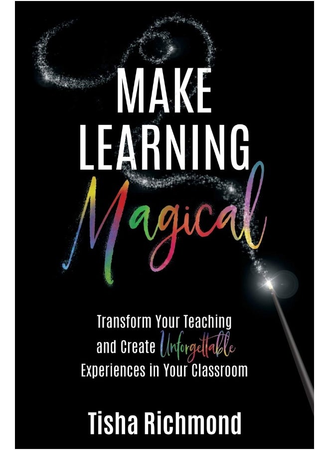 Make Learning Magical: Transform Your Teaching and Create Unforgettable Experiences in Your Classroom 