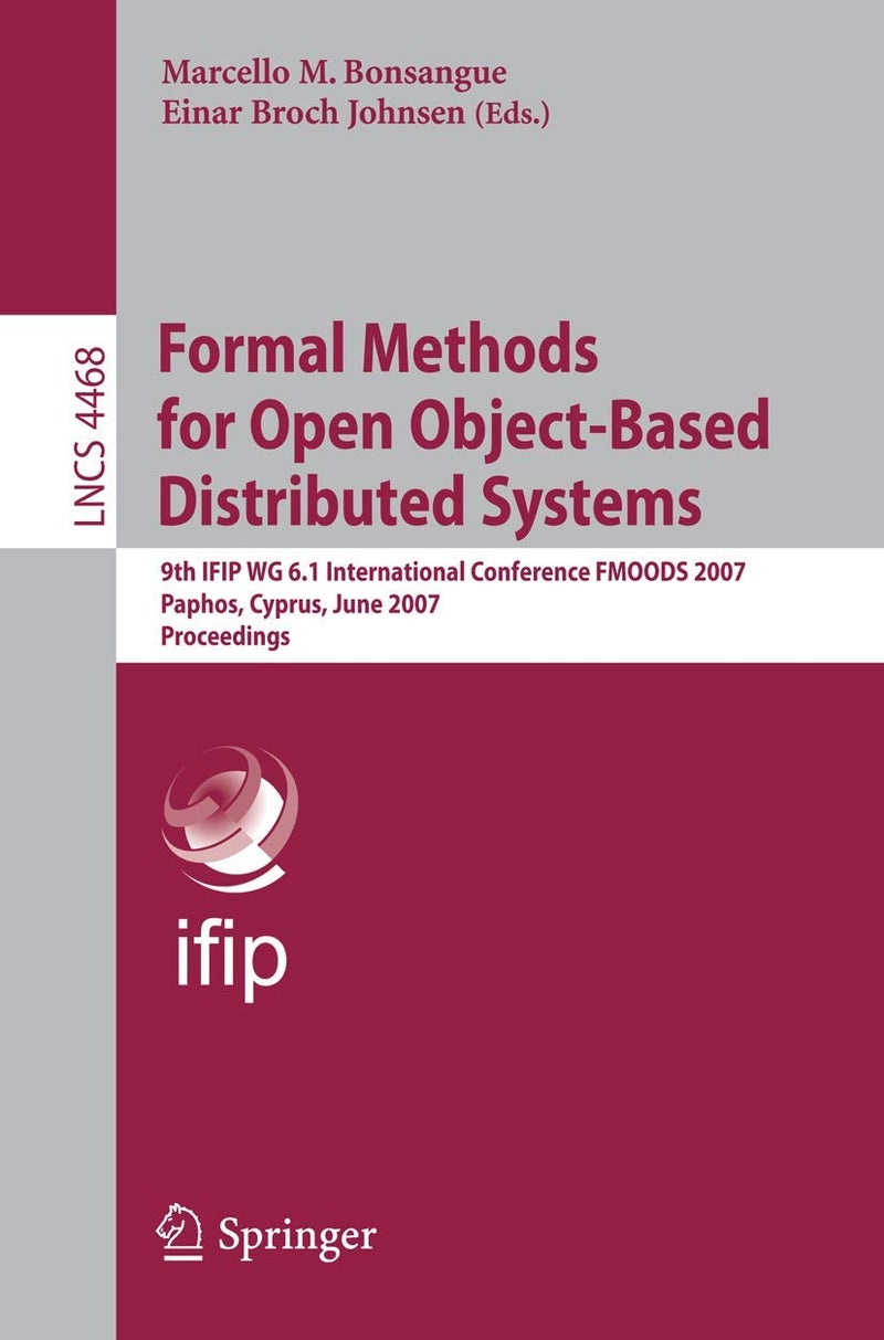 Formal Methods for Open Object-Based Distributed Systems: 9th IFIP WG 6.1 International Conference, FMOODS 2007, Paphos, Cyprus, June 6-8, 2007, Proceedings