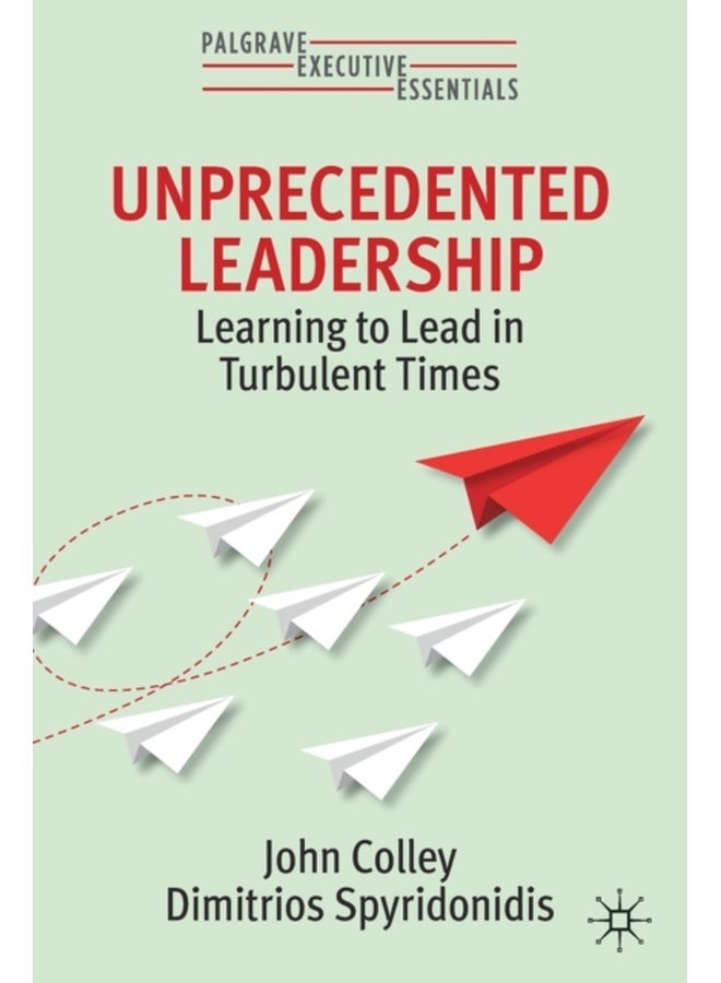 Unprecedented Leadership : Learning to Lead in Turbulent Times 