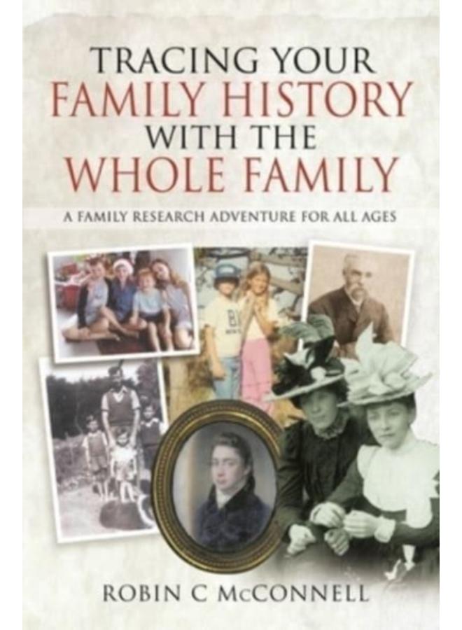 Tracing Your Family History with the Whole Family : A Family Research Adventure for All Ages