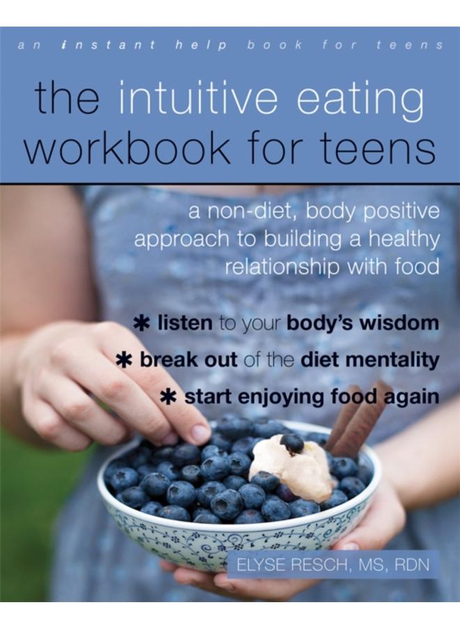 The Intuitive Eating Workbook for Teens : A Non-Diet, Body Positive Approach to Building a Healthy Relationship with Food 