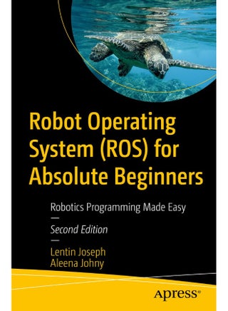 Robot Operating System (ROS) for Absolute Beginners: Robotics Programming Made Easy