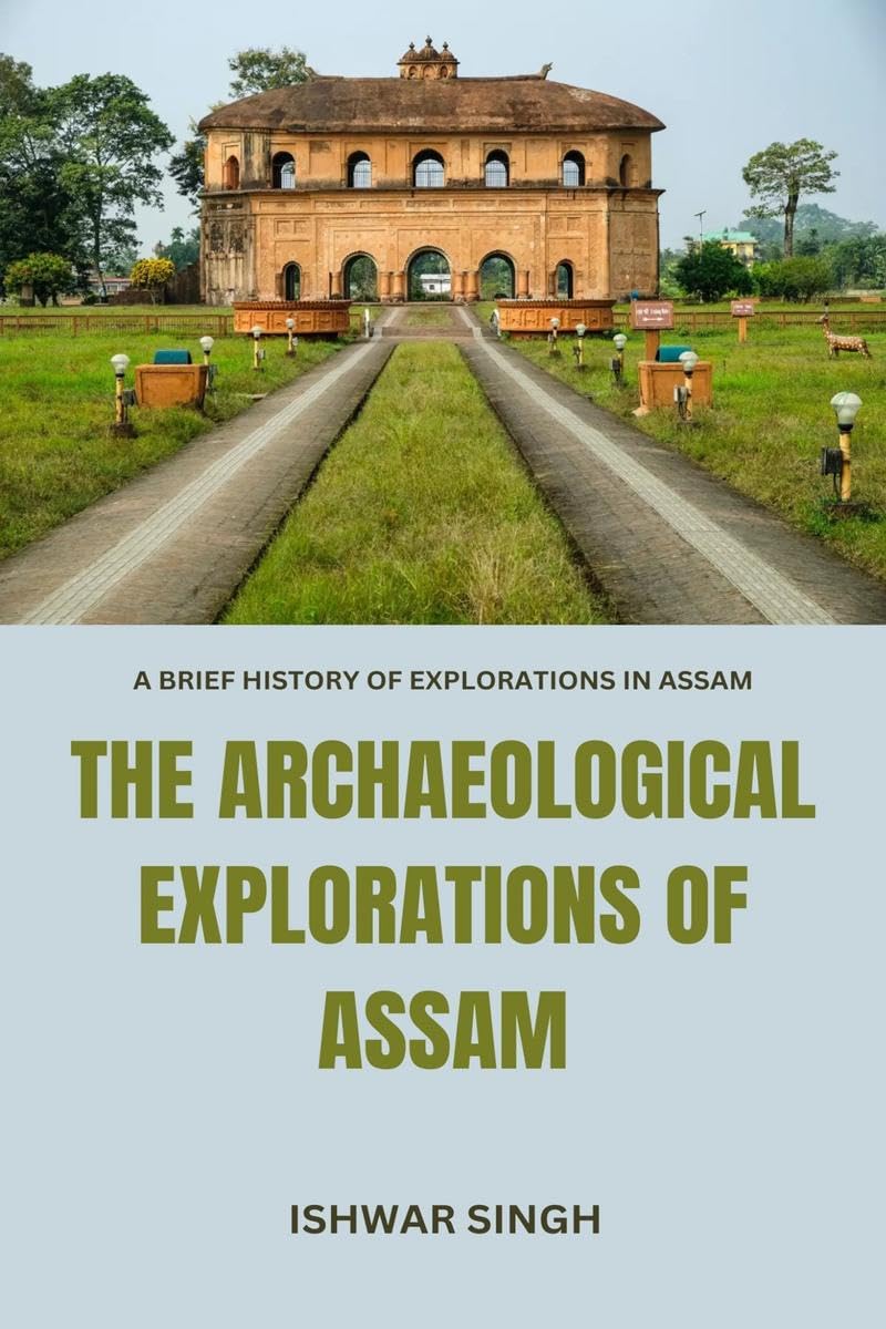 The Archaeological Explorations of Assam : A Brief History of Explorations in Assam