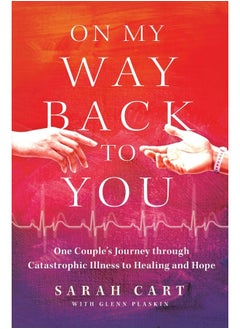 On My Way Back to You: One Couple's Journey Through Catastrophic Illness to Healing and Hope 