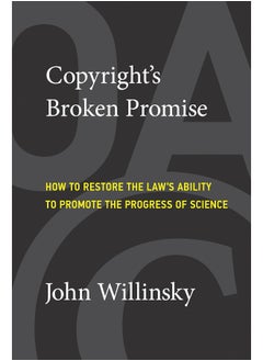 Copyright's Broken Promise: How the Law Now Impedes the 'Progress of Science' and How it Can Be Fixed 