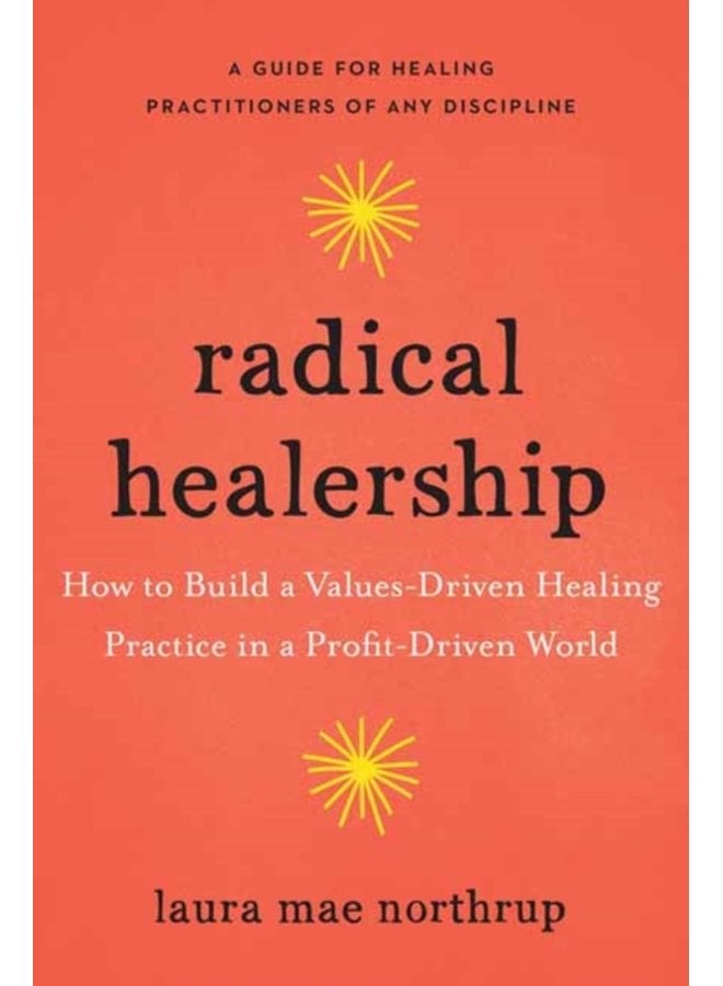 Radical Healership How to Build a Values Driven Healing Practice in a Profit Driven World - Paperback