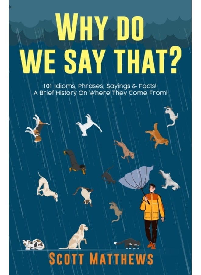 Why Do We Say That? 101 Idioms, Phrases, Sayings & Facts! A Brief History On Where They Come From!
