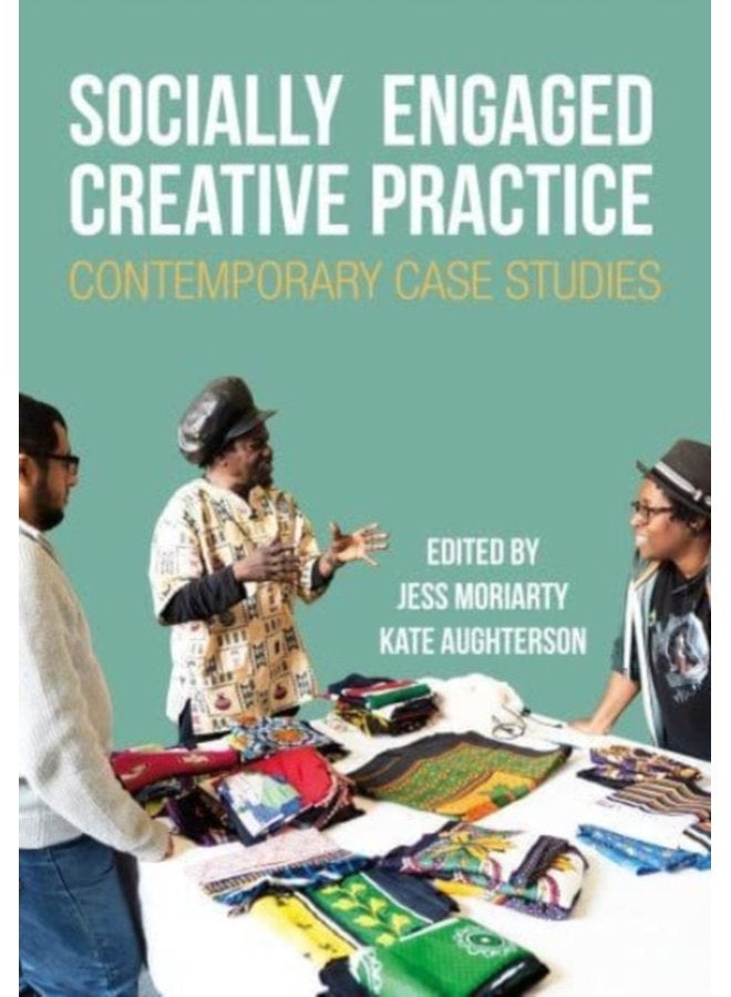 Socially Engaged Creative Practice Contemporary Case Studies - Hardback