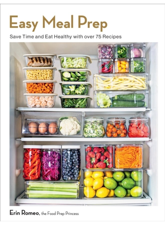 Easy Meal Prep : Save Time and Eat Healthy with over 75 Recipes 