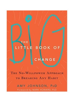 The Little Book Of Big Change: The No-Willpower Approach To Breaking Any Habit 