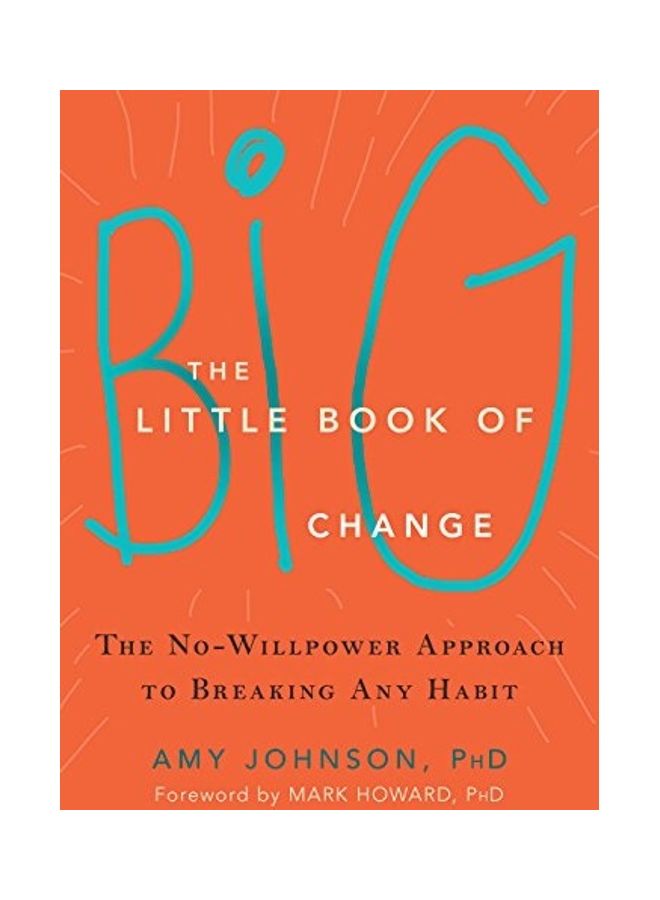 The Little Book Of Big Change: The No-Willpower Approach To Breaking Any Habit
