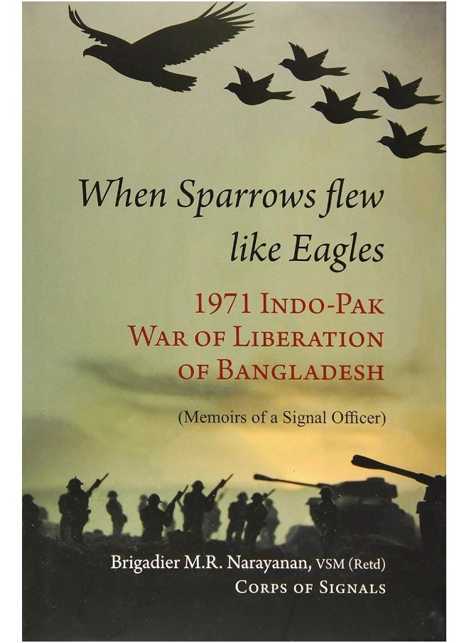 When Sparrow Flew Like Eagles: 1971 Indo-Pak War of Liberation of Bangladesh - Memoirs of a Signal Officer  - Image 2