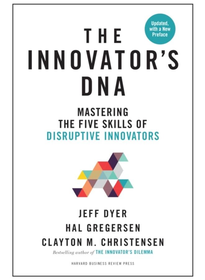 Innovator's DNA, Updated, with a New Preface : Mastering the Five Skills of Disruptive Innovators 