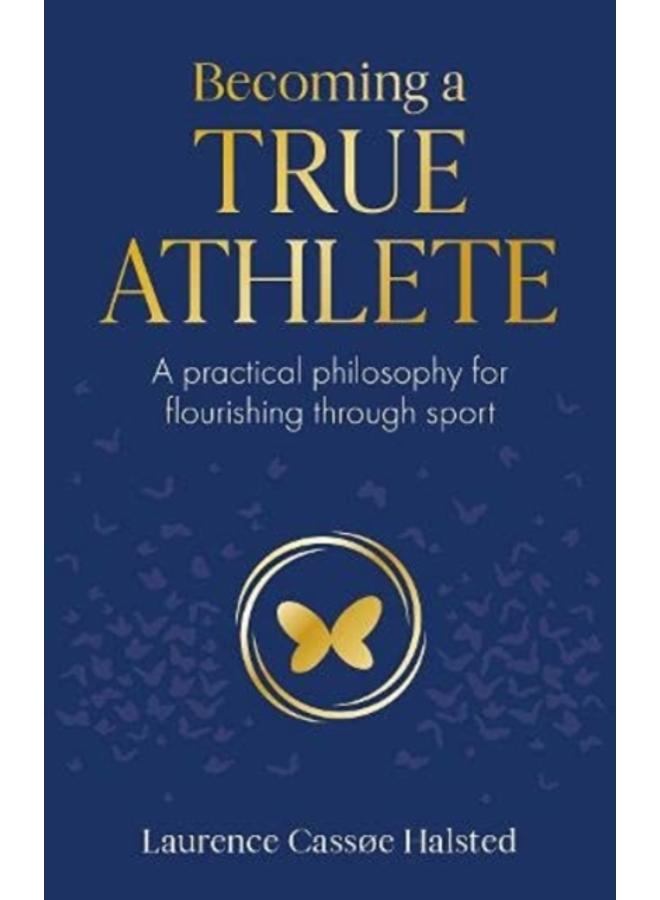 Becoming a True Athlete : A Practical Philosophy for Flourishing Through Sport 