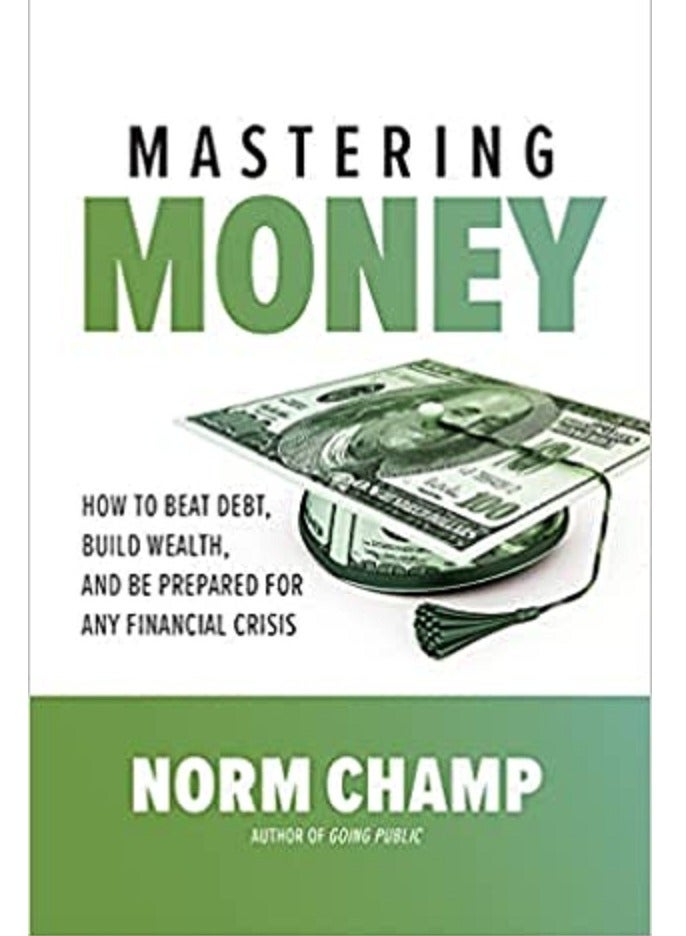 Mastering Money : How To Beat Debt, Build Wealth, And Be Prepared For Any Financial Crisis Paperback 