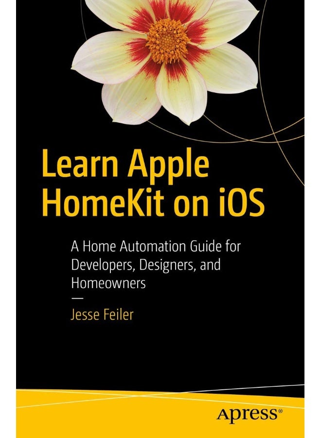 Learn Apple HomeKit on iOS: A Home Automation Guide for Developers, Designers, and Homeowners 
