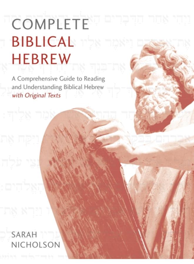 Complete Biblical Hebrew : A Comprehensive Guide to Reading and Understanding Biblical Hebrew, with Original Texts