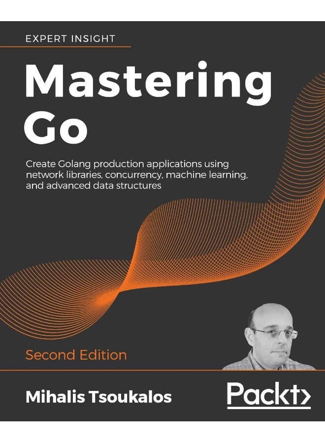 Packt Mastering Go - Second Edition: Create Golang production applications using network libraries, concurrency, machine learning, and advanced data structures