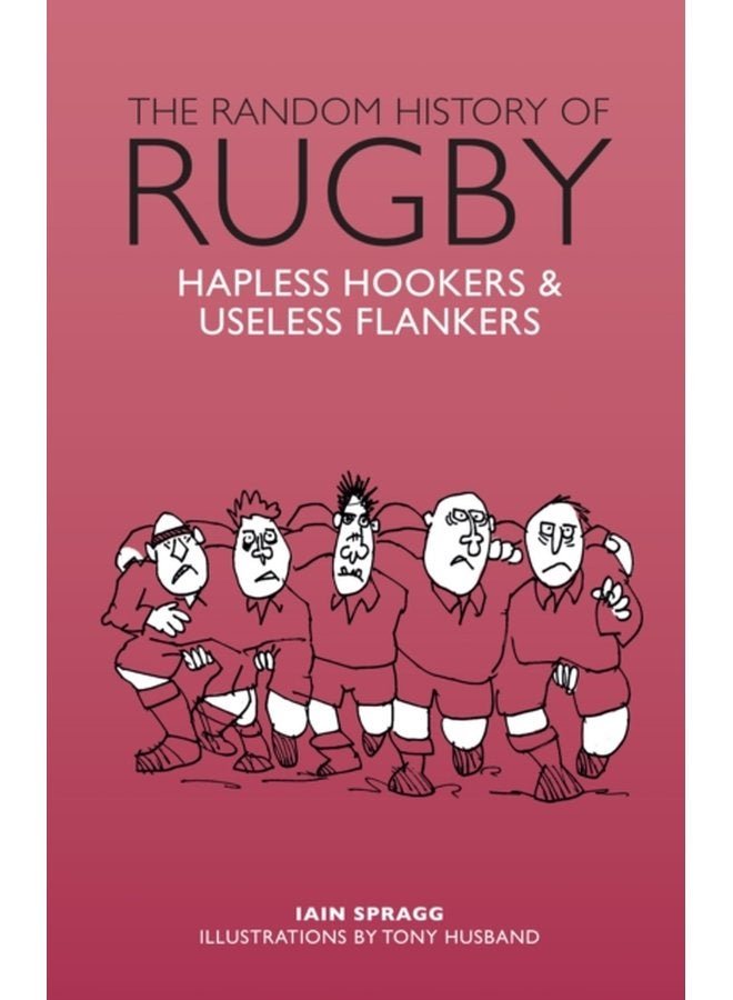 The Random History of Rugby Hapless Hookers Useless Flankers - Hardback
