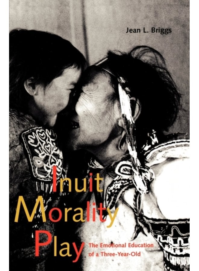 Inuit Morality Play The Emotional Education of a Three Year Old - Paperback