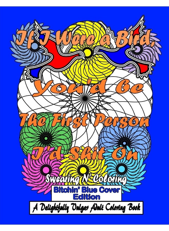 If I Were a Bird, You'd be The First Person I'd Shit On: Bitchin' Blue Edition: A Delightfully Vulgar Adult Coloring Book  - Image 1