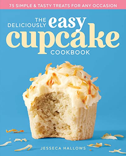 The Deliciously Easy Cupcake Cookbook 75 Simple And Tasty Treats For Any Occasion 