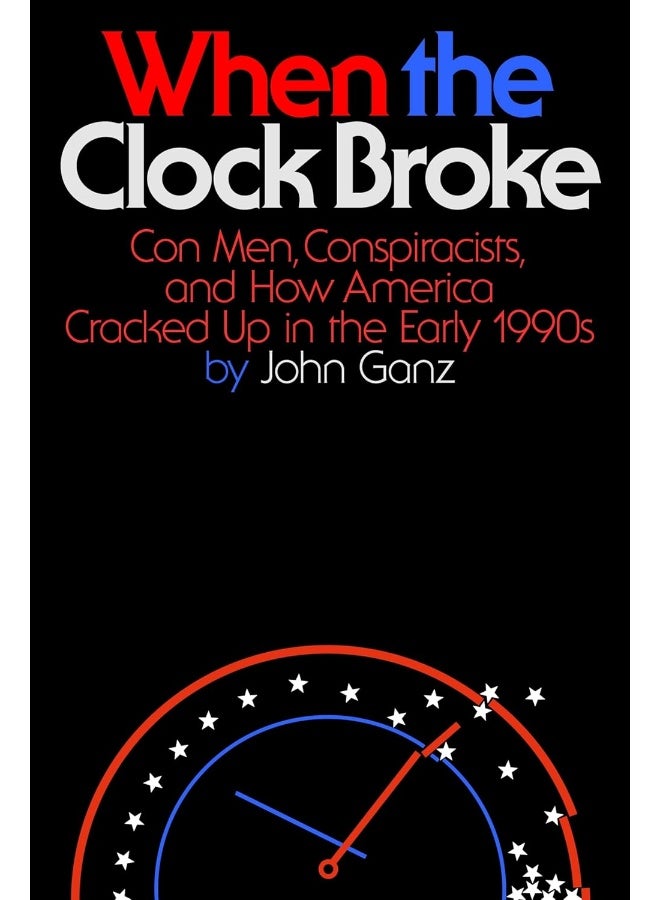When the Clock Broke: Con Men, Conspiracists, and How America Cracked Up in the Early 1990s 