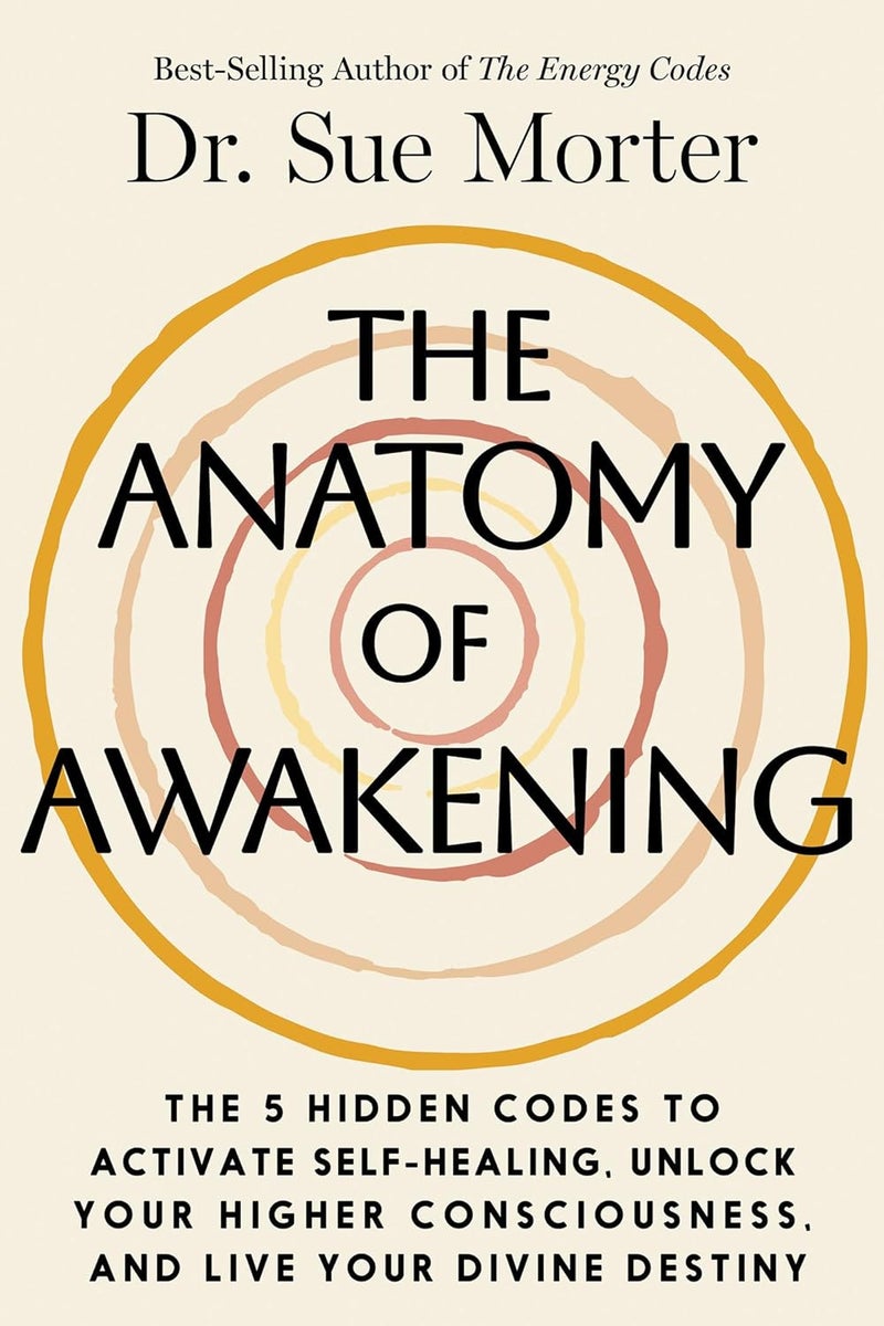 The Anatomy of Awakening: The 5 Hidden Codes to Activate Self-Healing, Unlock Your Higher Consciousness, and Live Your Divine Destiny