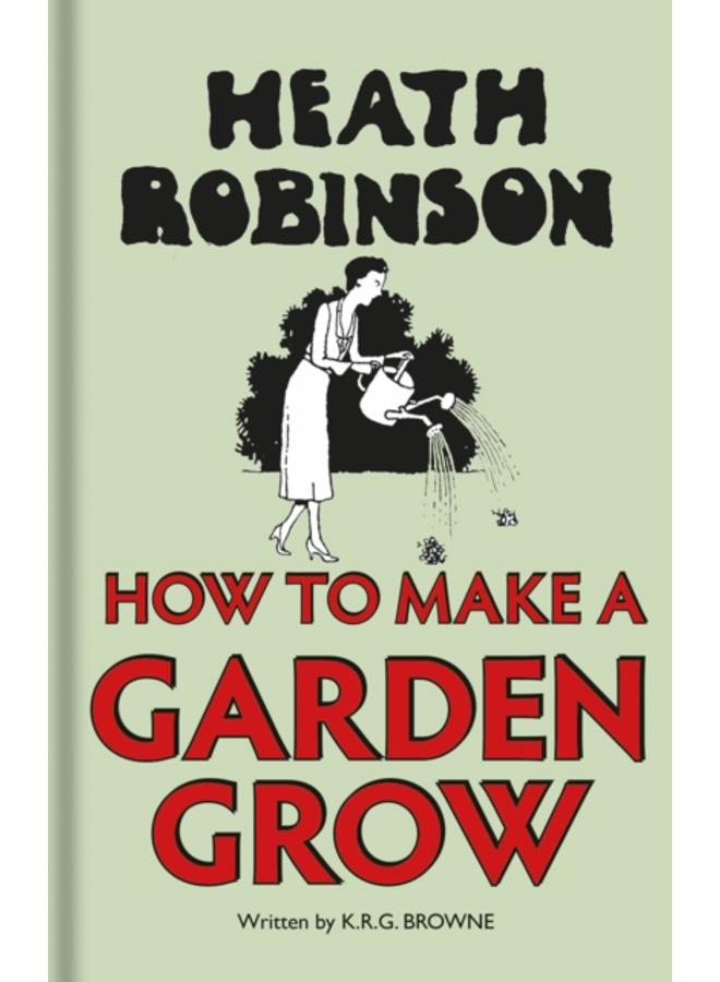 Heath Robinson: How to Make a Garden Grow