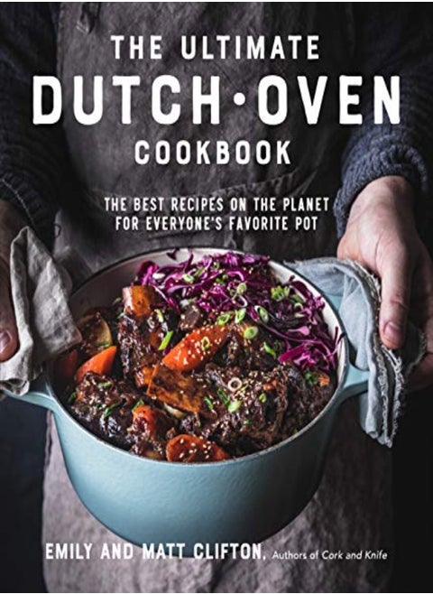 The Ultimate Dutch Oven Cookbook The Best Recipes On The Planet For Everyones Favorite Pot by Clifton, Emily - Clifton, Matt Paperback