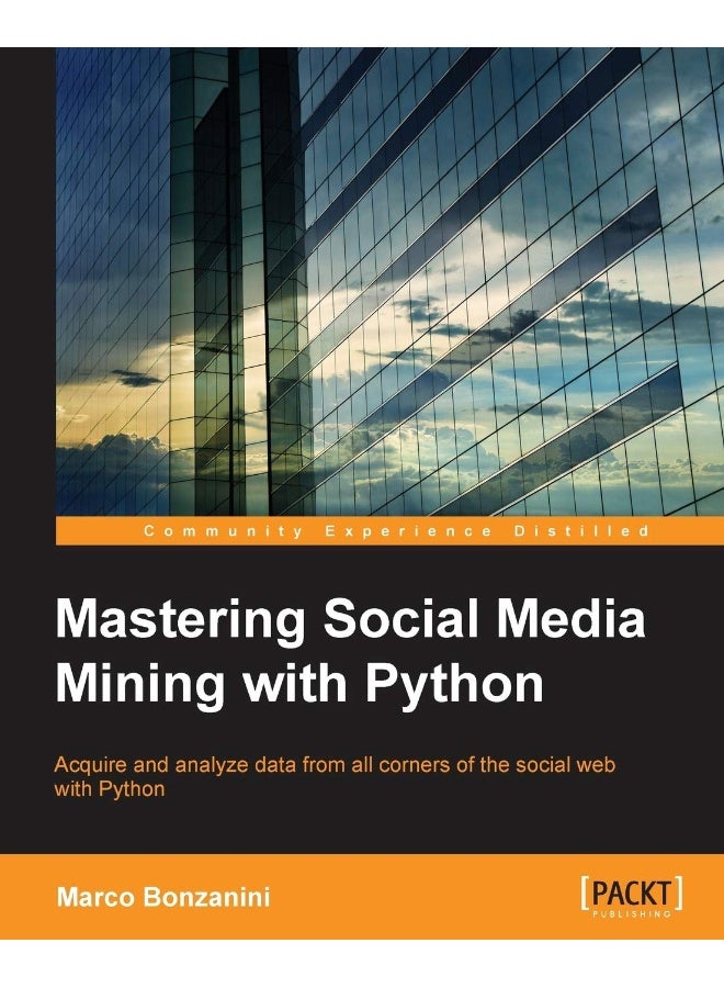 Mastering Social Media Mining with Python: Unearth deeper insight from your social media data with advanced Python techniques for acquisition and analysis