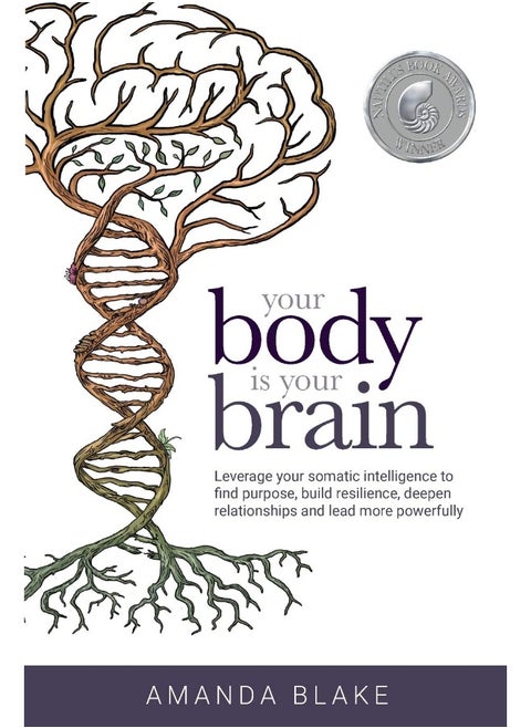 Trokay Press Your Body is Your Brain: Leverage Your Somatic Intelligence to Find Purpose, Build Resilience, Deepen Relationships and Lead More Powerfully