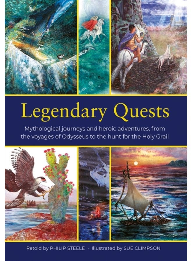 Legendary Quests Mythological journeys and heroic adventures from the voyages of Odysseus to the hunt for the Holy Grail - Hardback