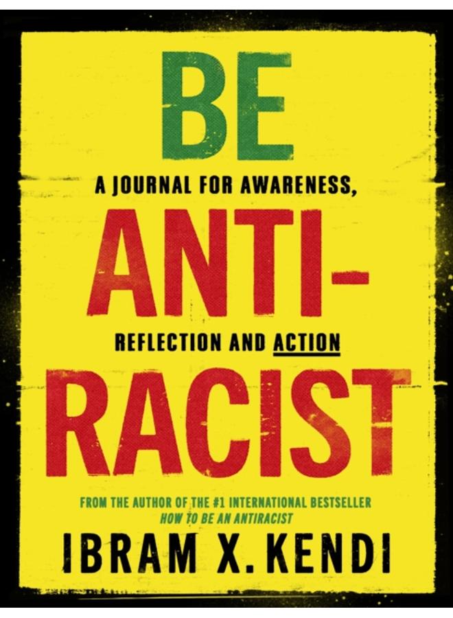 Be Antiracist : A Journal for Awareness, Reflection and Action 