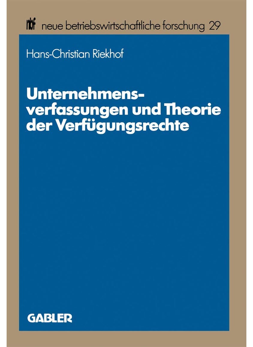 Unternehmensverfassungen und Theorie der Verfügungsrechte: Methodische Probleme, theoretische Perspektiven und exemplarische Fallstudien 