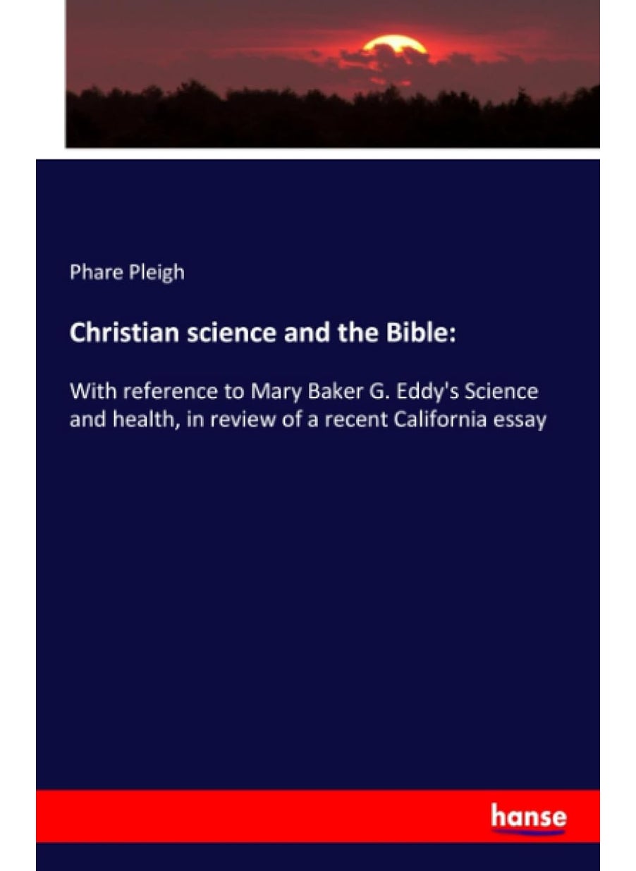 Christian science and the Bible: :With reference to Mary Baker G. Eddy's Science and health, in review of a recent California essay  - Image 1
